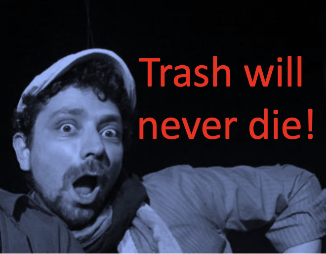 Trash will never die